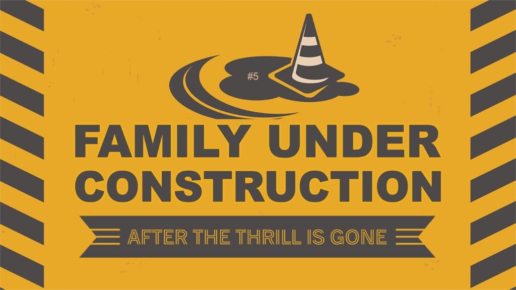 Family Under Construction After The Thrill Is Gone Sermon Answers